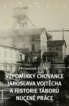 Vzpomínky chovance Jaroslava Vojtěcha a historie táborů nucené práce