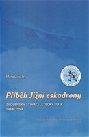 Příběh Jižní eskadrony. Zvolenský stíhací letecký pluk 1944-1994