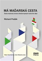 Má maďarská cesta: Česko-maďarský kontext středoevropských kulturních dějin