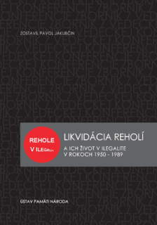 Likvidácia reholí a ich život v ilegalite v rokoch 1950 - 1989