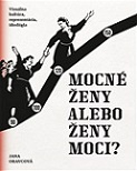 Mocné ženy alebo ženy moci? - Vizuálna kultúra, reprezentácia, ideológia